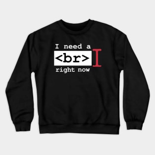 I Need a Break Right Now Exhausted Computer Geek Software Engineer Nerd Funny Programming Quote Crewneck Sweatshirt